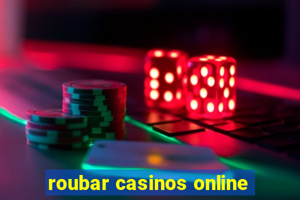 roubar casinos online